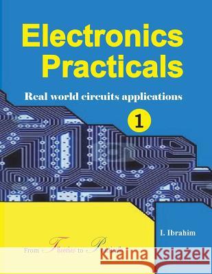 Electronics Practicals: Real World Circuits Applications Ibrahim Ibyimanikora Innocent Uwiringiyimana 9781523374861 Createspace Independent Publishing Platform