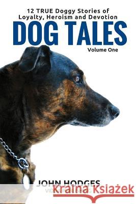 Dog Tales: 12 TRUE Dog Stories of Loyalty, Heroism and Devotion Hodges, John 9781523375202