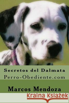 Secretos del Dalmata: Perro-Obediente.com Marcos Mendoza 9781523375318 Createspace Independent Publishing Platform