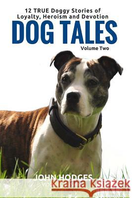 Dog Tales Vol 2: 12 TRUE Dog Stories of Loyalty, Heroism and Devotion + FREE Easy Doggy Health book Hodges, John 9781523375790