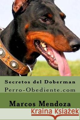 Secretos del Doberman: Perro-Obediente.com Marcos Mendoza 9781523376582 Createspace Independent Publishing Platform