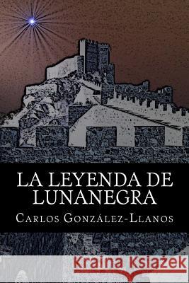 La leyenda de Lunanegra Gonzalez-Llanos, Carlos 9781523376599 Createspace Independent Publishing Platform