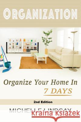 Organization: Declutter & Organize Your Home In 7 Days! Lindsay, Michelle 9781523379408 Createspace Independent Publishing Platform