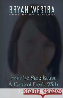 How To Stop Being A Control Freak With Self-Hypnosis Westra, Bryan 9781523379644 Createspace Independent Publishing Platform