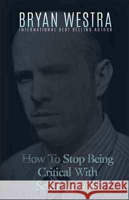 How To Stop Being Critical With Self-Hypnosis Westra, Bryan 9781523379842 Createspace Independent Publishing Platform