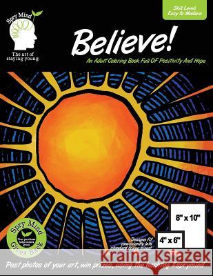 Believe! An Adult Coloring Book Full Of Positivity And Hope: An Easy Coloring Book For Adults Of All Ages Mind, Spry 9781523379996