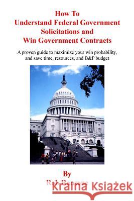 How To Understand Federal Government Solicitations and Win Government Contracts Ransone, Rob 9781523381739