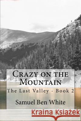 Crazy on the Mountain: The Last Valley - Book 2 Samuel Ben White 9781523382453