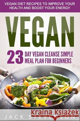 Vegan Smart: 23-Day Vegan Cleanse Simple Meal Plan for Beginners Jack Stevenson 9781523384495 Createspace Independent Publishing Platform