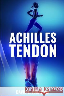 Achilles Tendon: Causes, symptoms, treatment and prevention Jonathan, David L. 9781523388622 Createspace Independent Publishing Platform
