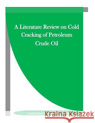 A Literature Review on Cold Cracking of Petroleum Crude Oil United States Department of Energy       Penny Hill Press Inc 9781523389322 Createspace Independent Publishing Platform