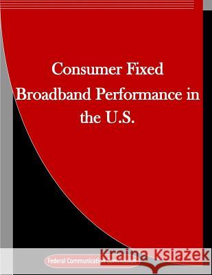 Consumer Fixed Broadband Performance in the U.S. Federal Communication Commission         Penny Hill Press Inc 9781523389681 Createspace Independent Publishing Platform