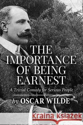 The Importance of Being Earnest: A Trivial Comedy for Serious People Oscar Wilde 9781523389810 Createspace Independent Publishing Platform