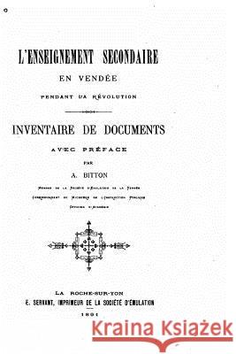 L'enseignement secondaire en Vendée pendant la révolution, Inventaire de Documents Bitton, A. 9781523390458 Createspace Independent Publishing Platform