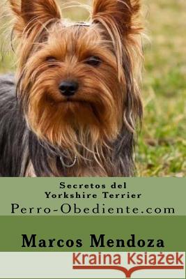 Secretos del Yorkshire Terrier: Perro-Obediente.com Marcos Mendoza 9781523390861 Createspace Independent Publishing Platform