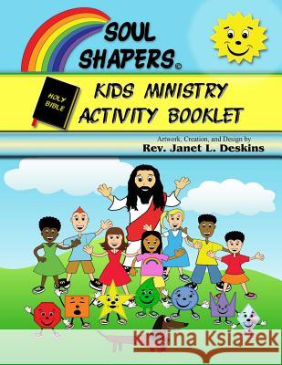 Soul Shapers Kids Ministry Activity Booklet: Bible Messages for Kids Rev Janet L. Deskins Rev Janet L. Deskins 9781523390878 Createspace Independent Publishing Platform