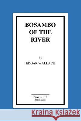 Bosambo of the River Edgar Wallace 9781523392698 Createspace Independent Publishing Platform