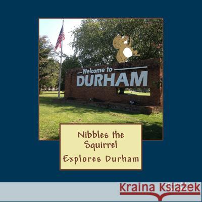 Nibbles the Squirrel Explores Durham MR Paul B. Clark 9781523393404