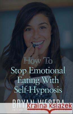 How To Stop Emotional Eating With Self-Hypnosis Westra, Bryan 9781523393602 Createspace Independent Publishing Platform