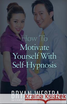 How To Motivate Yourself With Self-Hypnosis Westra, Bryan 9781523393879 Createspace Independent Publishing Platform