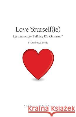 Love Yourself(ie): Life Lessons for Building Kid Charisma (Booklet) Andrea a. Lewis 9781523393893