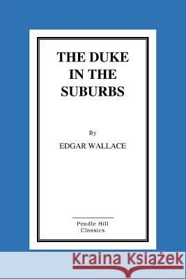The Duke in the Suburbs Edgar Wallace 9781523394265 Createspace Independent Publishing Platform