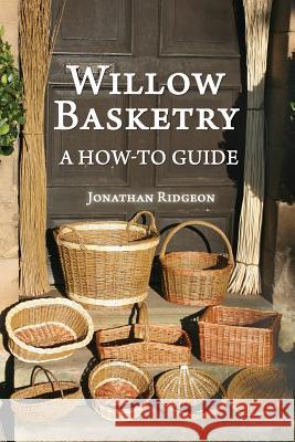Willow Basketry: A How-To Guide Jonathan Ridgeon 9781523394326 Createspace Independent Publishing Platform