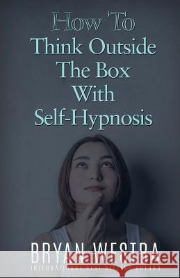 How To Think Outside The Box With Self-Hypnosis Westra, Bryan 9781523394470 Createspace Independent Publishing Platform