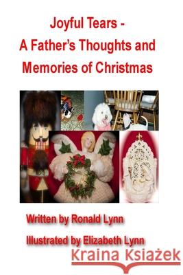 Joyful Tears - A Father's Thoughts and Memories of Christmas Elizabeth Kit Lynn Ronald Lynn 9781523394906 Createspace Independent Publishing Platform