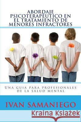 Abordaje psicoterapeutico en el tratamiento de menores infractores: Una guia para profesionales de la salud mental Ivan Anatti Samanieg 9781523395873 Createspace Independent Publishing Platform