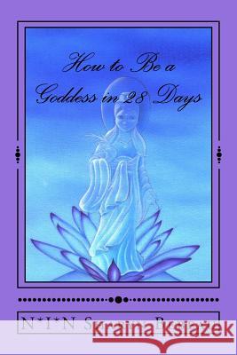 How to Be a Goddess in 28 Days N*i*n Sharyn Bebeau 9781523396283 Createspace Independent Publishing Platform