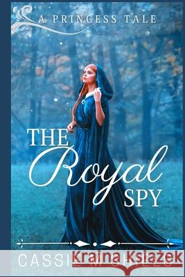 The Royal Spy Cassie M. Shiels 9781523396467 Createspace Independent Publishing Platform