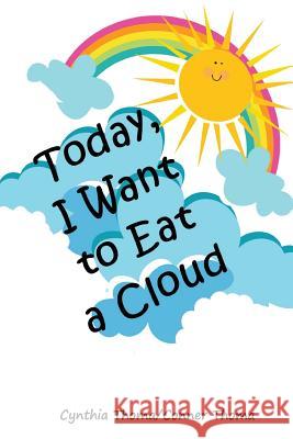 Today I Want to Eat a Cloud Cynthia Thoma Conner Thoma 9781523396610