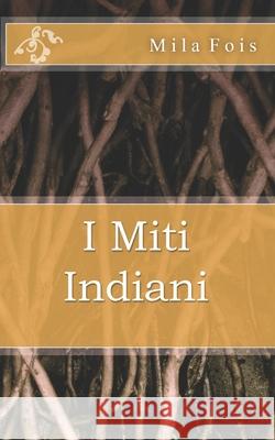 I Miti Indiani Mila Fois 9781523397150 Createspace Independent Publishing Platform