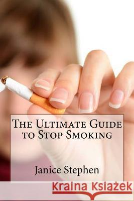 The Ultimate Guide to Stop Smoking Janice Stephen 9781523398430 Createspace Independent Publishing Platform