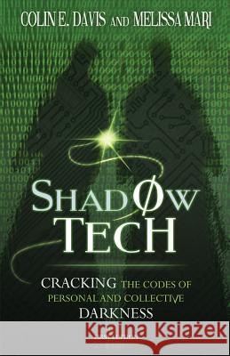 Shadow Tech: Cracking the Codes of Personal and Collective Darkness Colin E. Davis Melissa Mari 9781523398874 Createspace Independent Publishing Platform