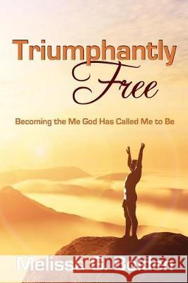 Triumphantly Free!: Discovering the Me God Has Called Me to Be Melissa G. Bolden 9781523401123