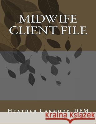 Midwifery Client File Heather Carmod 9781523401291 Createspace Independent Publishing Platform