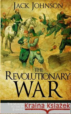 The revolutionary War: The Making of America: The Making of America- An Introduction to the People, the Ideas, And the Major Events of the Am Johnson, Jack 9781523402540