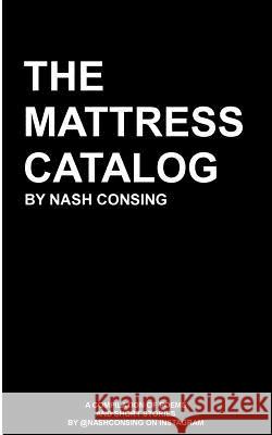 The Mattress Catalog: A Compilation of Poems and Short Stories by @nashconsing on Instagram Consing, Nash 9781523403554 Createspace Independent Publishing Platform