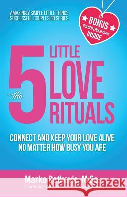 The 5 Little Love Rituals: Connect and Keep Your Love Alive No Matter How Busy You Are Marko Petkovi 9781523404506