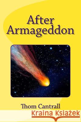 After Armageddon Thom Cantrall 9781523405084 Createspace Independent Publishing Platform