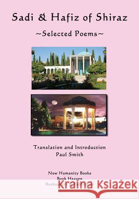 Sadi & Hafiz of Shiraz: Selected Poems Paul Smith 9781523405107 Createspace Independent Publishing Platform