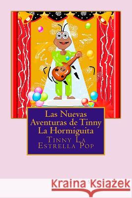 Las Nuevas Aventuras de Tinny La Hormiguita: Tinny La Estrella Pop Sandra P. S. Sarmiento 9781523405343 Createspace Independent Publishing Platform