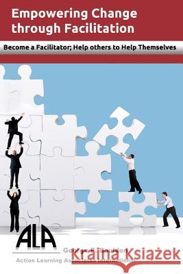 Empowering Change Through Facilitation: Become a Facilitator; Help Others to Help Themselves MR George P. Boulden 9781523405640