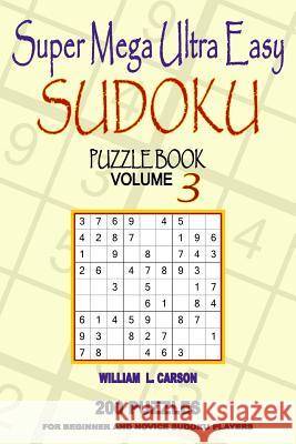 Super Mega Ultra Easy Sudoku: Volume 3 William L Carson 9781523405664