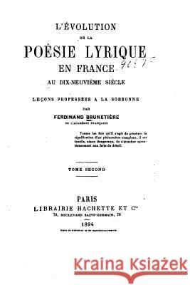 L'évolution de la poésis lyrique en France au dix-neuvième siècle - Tome II Brunetiere, Ferdinand 9781523405749 Createspace Independent Publishing Platform