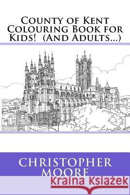 County of Kent Colouring Book for Kids! (And Adults...) Moore, Christopher 9781523406456 Createspace Independent Publishing Platform