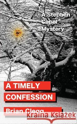 A Timely Confession: A Stephen Capel Mystery Brian Clegg (Fellow of the Royal Society of the Arts, UK) 9781523406784 Createspace Independent Publishing Platform