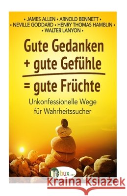 Gute Gedanken + gute Gefuehle = gute Fruechte: Unkonfessionelle Wege für Wahrheitssucher Bennett, Enoch Arnold 9781523407323 Createspace Independent Publishing Platform